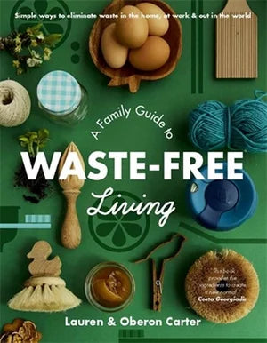 BOOK - A FAMILY GUIDE TO WASTE FREE LIVING BY LAUREN & OBERON CARTER